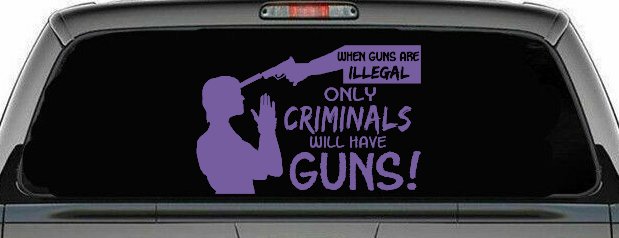 If Guns Are Illegal Only Criminals Will Have Guns Car or Truck Window Decal Sticker (Purple)