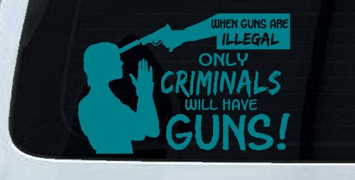 If Guns Are Illegal Only Criminals Will Have Guns Car or Truck Window Vinyl Decal Sticker (Turquoise Blue)