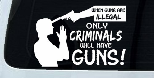 If Guns Are Illegal Only Criminals Will Have Guns Car or Truck Window Decal Sticker (White)