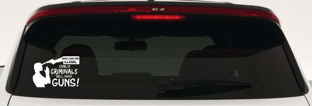 If Guns Are Illegal Only Criminals Will Have Guns Car or Truck Window Vinyl Decal Sticker (White)