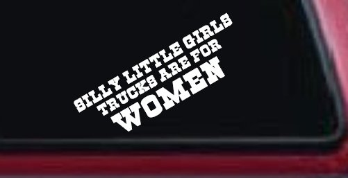 Silly Little Girls Trucks Are For Women Car or Truck Window Vinyl Decal Sticker (White)
