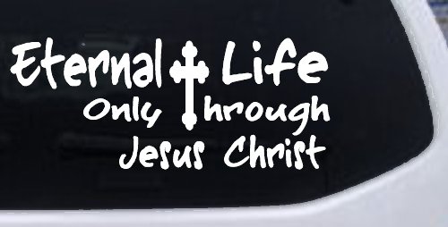 Eternal Life Only Through Jesus Christ Christian Car or Truck Window Decal Sticker (White)