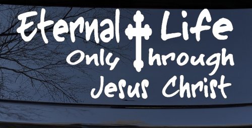 Eternal Life Only Through Jesus Christ Christian Car or Truck Window Decal Sticker (White)