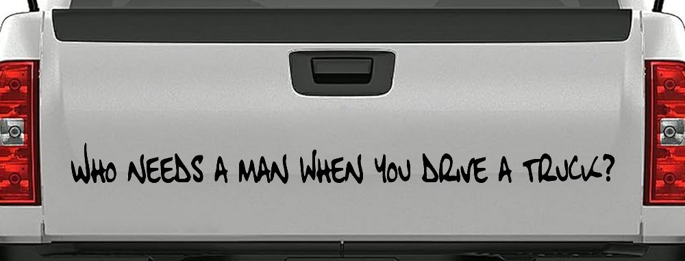 Who Needs A Man When You Drive A Truck Car or Truck Window Decal Sticker