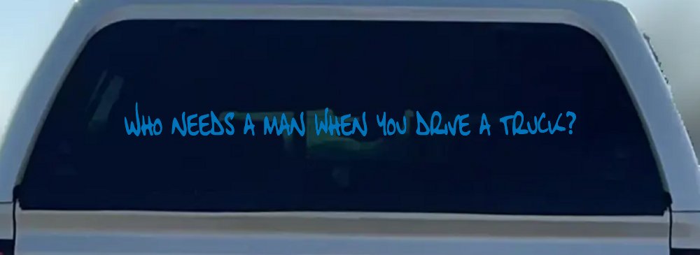 Who Needs A Man When You Drive A Truck Car or Truck Window Vinyl Decal Sticker (Sky Blue)