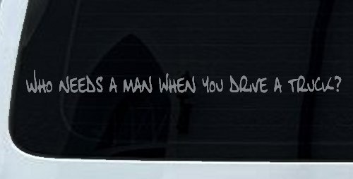Who Needs A Man When You Drive A Truck Car or Truck Window Decal Sticker