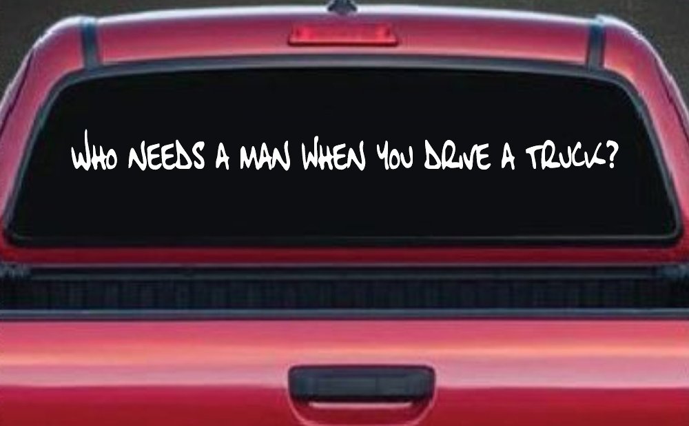 Who Needs A Man When You Drive A Truck Car or Truck Window Decal Sticker