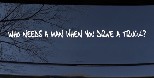 Who Needs A Man When You Drive A Truck Car or Truck Window Vinyl Decal Sticker (White)