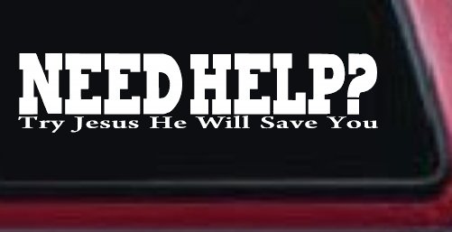 Need Help Try Jesus He Will Save You Christian Car or Truck Window Decal Sticker (White)