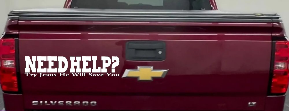Need Help Try Jesus He Will Save You Christian Car or Truck Window Vinyl Decal Sticker (White)