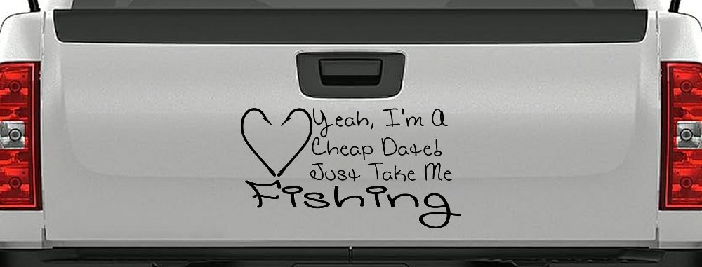 Yeah I'm A Cheap Date Just Take me Fishing Fishing Car or Truck Window Decal Sticker