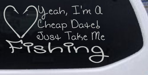 Yeah I'm A Cheap Date Just Take me Fishing Fishing Car or Truck Window Decal Sticker (Light Gray)