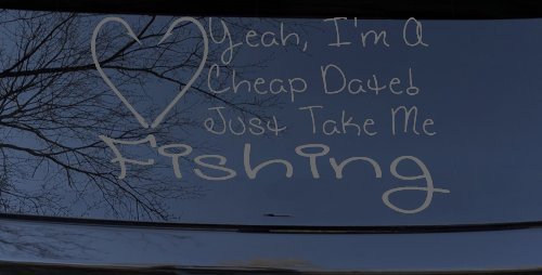 Yeah I'm A Cheap Date Just Take me Fishing Fishing Car or Truck Window Decal Sticker (Silver)