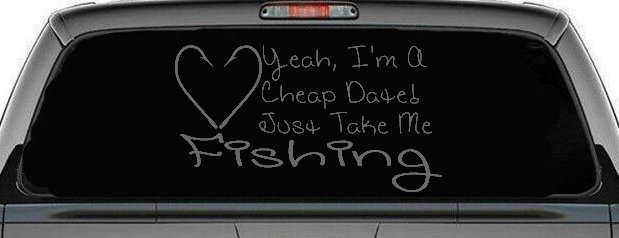 Yeah I'm A Cheap Date Just Take me Fishing Fishing Car or Truck Window Decal Sticker (Silver)
