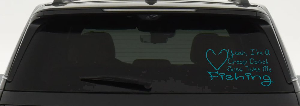 Yeah I'm A Cheap Date Just Take me Fishing Fishing Car or Truck Window Decal Sticker (Turquoise Blue)