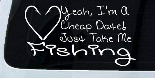 Yeah I'm A Cheap Date Just Take me Fishing Fishing Car or Truck Window Decal Sticker (White)
