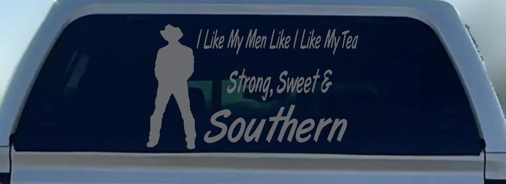I Like My Men Like I Like My Tea Strong Sweet and Southern Country Car or Truck Window Vinyl Decal Sticker (Silver)