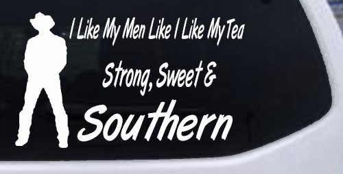 I Like My Men Like I Like My Tea Strong Sweet and Southern Country Car or Truck Window Decal Sticker (White)