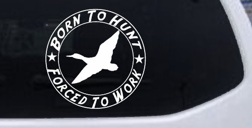 Born To Hunt Forced To Work Duck Hunting Car or Truck Window Decal Sticker