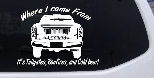 Where I Come from It's Tailgates Bonfires And Cold Beer Country Car or Truck Window Decal Sticker