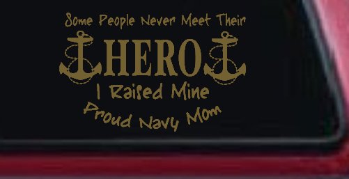 Some People Never Get To Meet Their Hero I raised Mine Navy Mom Military Car or Truck Window Decal Sticker (Gold)