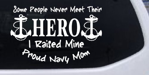 Some People Never Get To Meet Their Hero I raised Mine Navy Mom Military Car or Truck Window Decal Sticker (White)