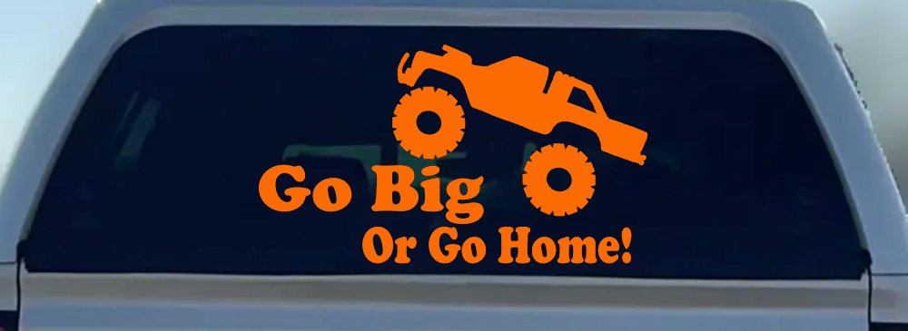 Go Big Or Go Home Truck Off Road Car or Truck Window Decal Sticker