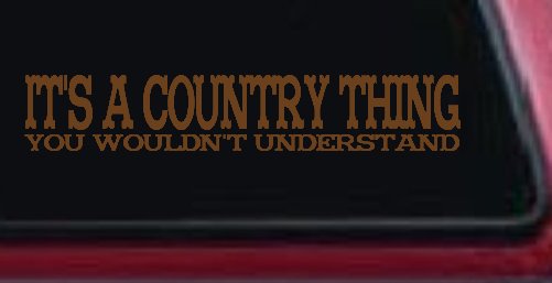 It's A Country Thing You Wouldn't Understand Car or Truck Window Vinyl Decal Sticker (Copper)