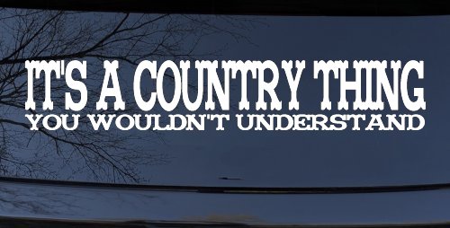 It's A Country Thing You Wouldn't Understand Car or Truck Window Vinyl Decal Sticker (White)