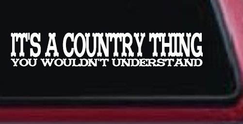 It's A Country Thing You Wouldn't Understand Car or Truck Window Decal Sticker (White)