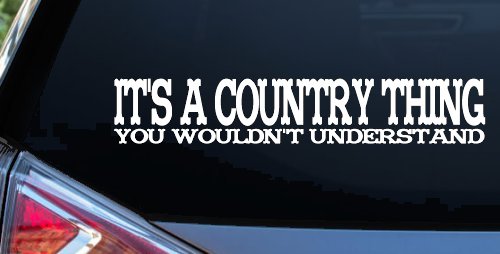 It's A Country Thing You Wouldn't Understand Car or Truck Window Vinyl Decal Sticker (White)