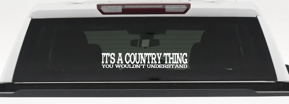 It's A Country Thing You Wouldn't Understand Car or Truck Window Vinyl Decal Sticker (White)