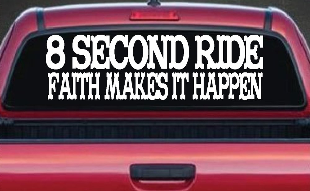 8 Second Ride Faith Makes It Happen Western Rodeo Car or Truck Window Vinyl Decal Sticker (White)