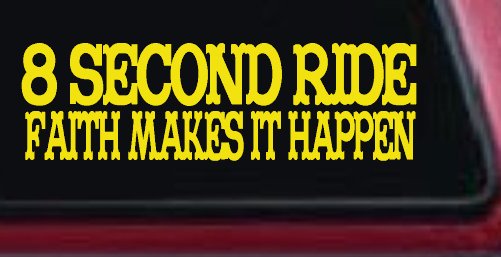 8 Second Ride Faith Makes It Happen Western Rodeo Car or Truck Window Vinyl Decal Sticker (Yellow)
