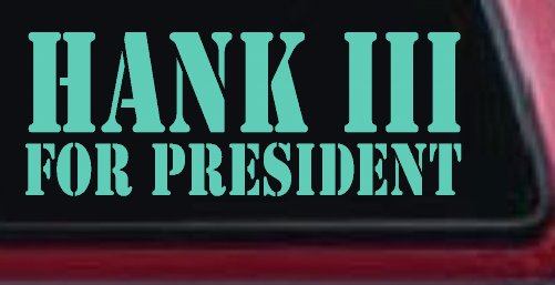 Hank III For President Country Car or Truck Window Decal Sticker (Mint)