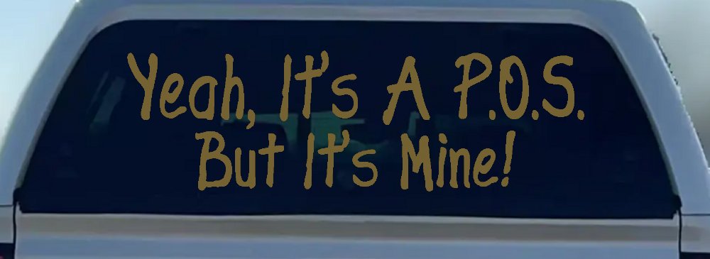 Yeah Its A POS But It's Mine Funny Car or Truck Window Vinyl Decal Sticker (Gold)