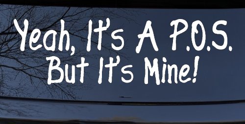 Yeah Its A POS But It's Mine Funny Car or Truck Window Vinyl Decal Sticker (White)