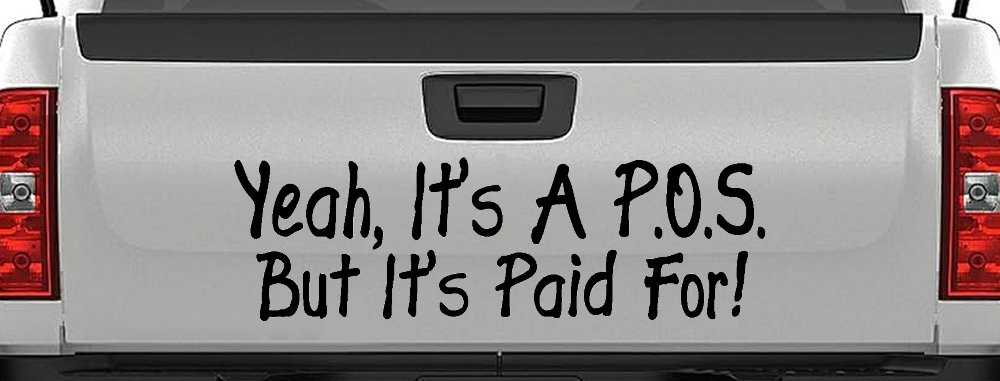 Yeah Its A POS But Its Paid For Funny Car or Truck Window Decal Sticker (Black)