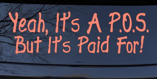 Yeah Its A POS But Its Paid For Funny Car or Truck Window Decal Sticker