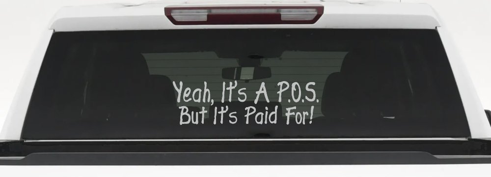 Yeah Its A POS But Its Paid For Funny Car or Truck Window Decal Sticker