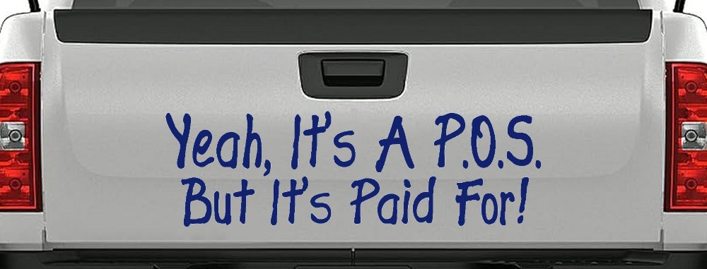Yeah Its A POS But Its Paid For Funny Car or Truck Window Decal Sticker