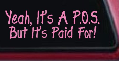 Yeah Its A POS But Its Paid For Funny Car or Truck Window Decal Sticker (Pink)