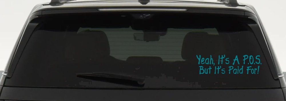 Yeah Its A POS But Its Paid For Funny Car or Truck Window Decal Sticker (Turquoise Blue)