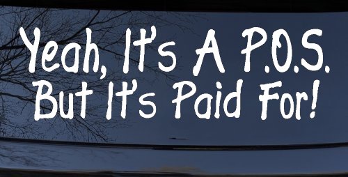 Yeah Its A POS But Its Paid For Funny Car or Truck Window Vinyl Decal Sticker (White)