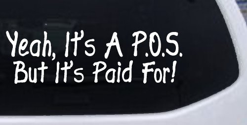 Yeah Its A POS But Its Paid For Funny Car or Truck Window Vinyl Decal Sticker (White)