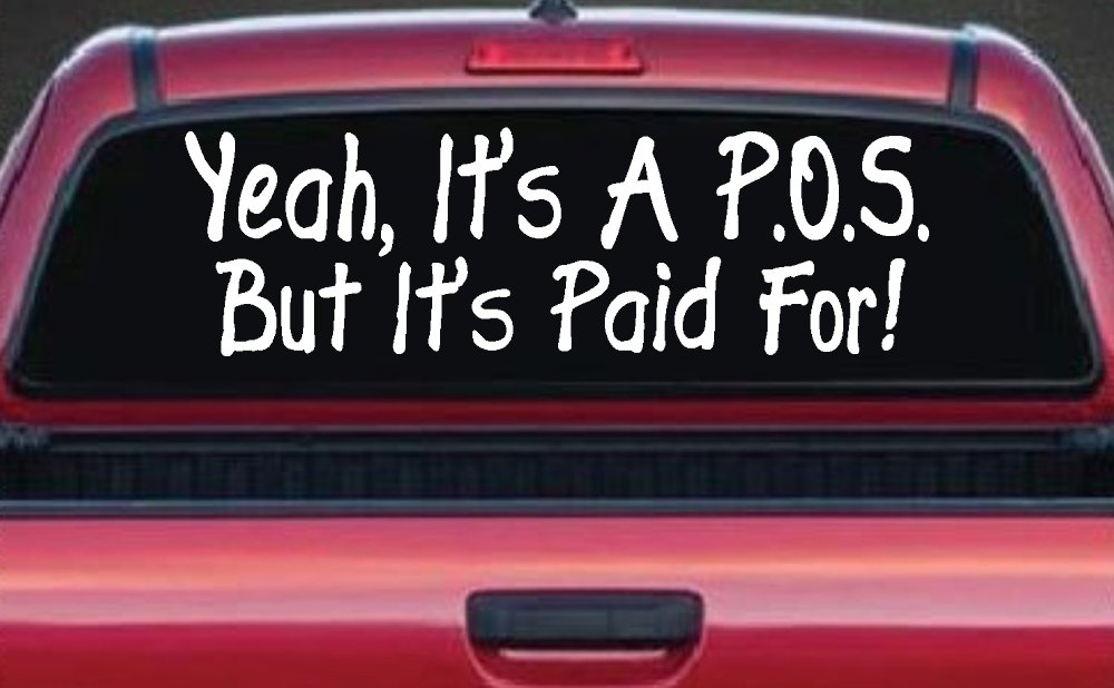 Yeah Its A POS But Its Paid For Funny Car or Truck Window Decal Sticker (White)