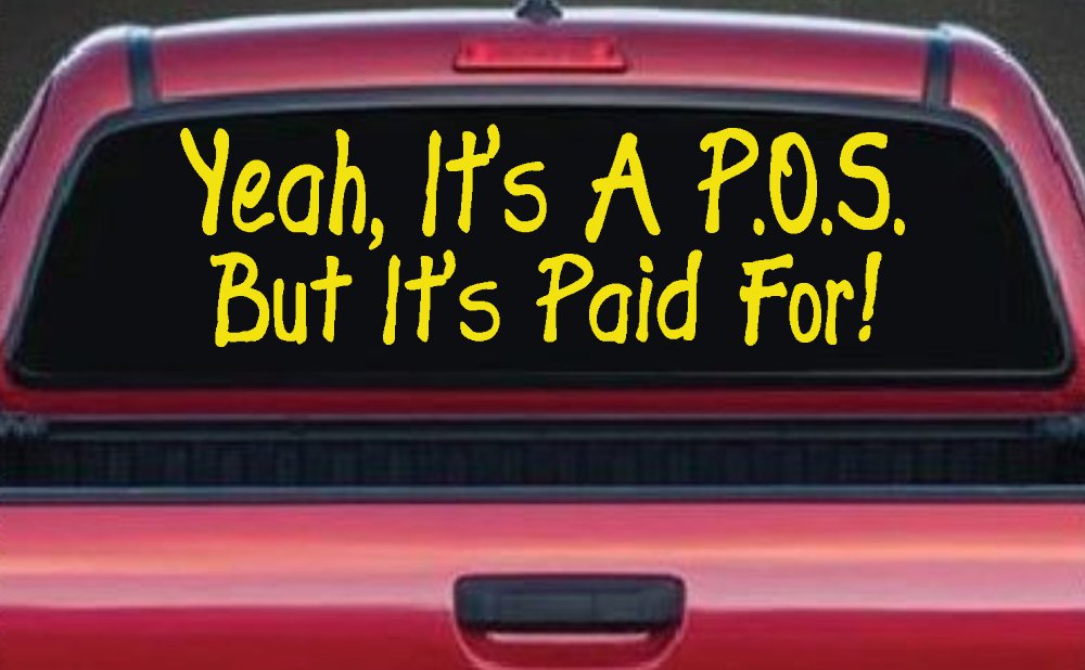 Yeah Its A POS But Its Paid For Funny Car or Truck Window Vinyl Decal Sticker (Yellow)