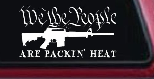 We The People Are Packin Heat 2nd Amendment AR15 Gun Car or Truck Window Decal Sticker (White)