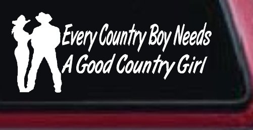 Every Country Boy Needs A Good Country Girl Car or Truck Window Decal Sticker (White)