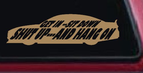 Get In Sit Down Shut Up And Hang On Moto Sports Car or Truck Window Decal Sticker (Light Brown)